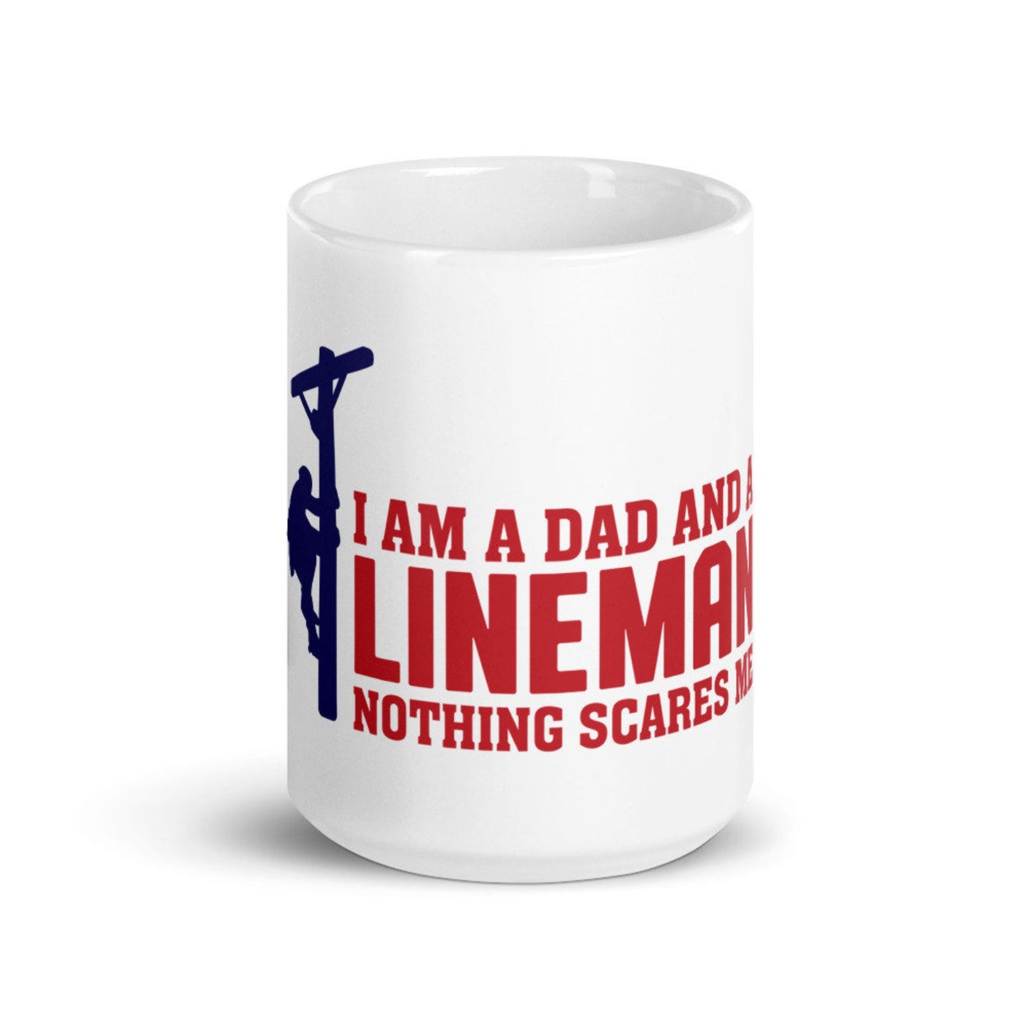 I am a Dad and A Lineman Nothing Scares Me White glossy mug