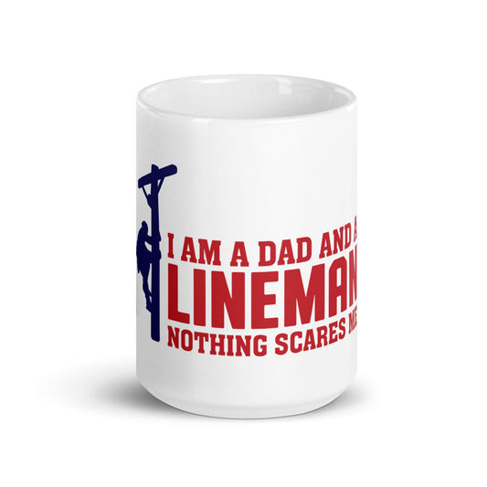 I am a Dad and A Lineman Nothing Scares Me White glossy mug