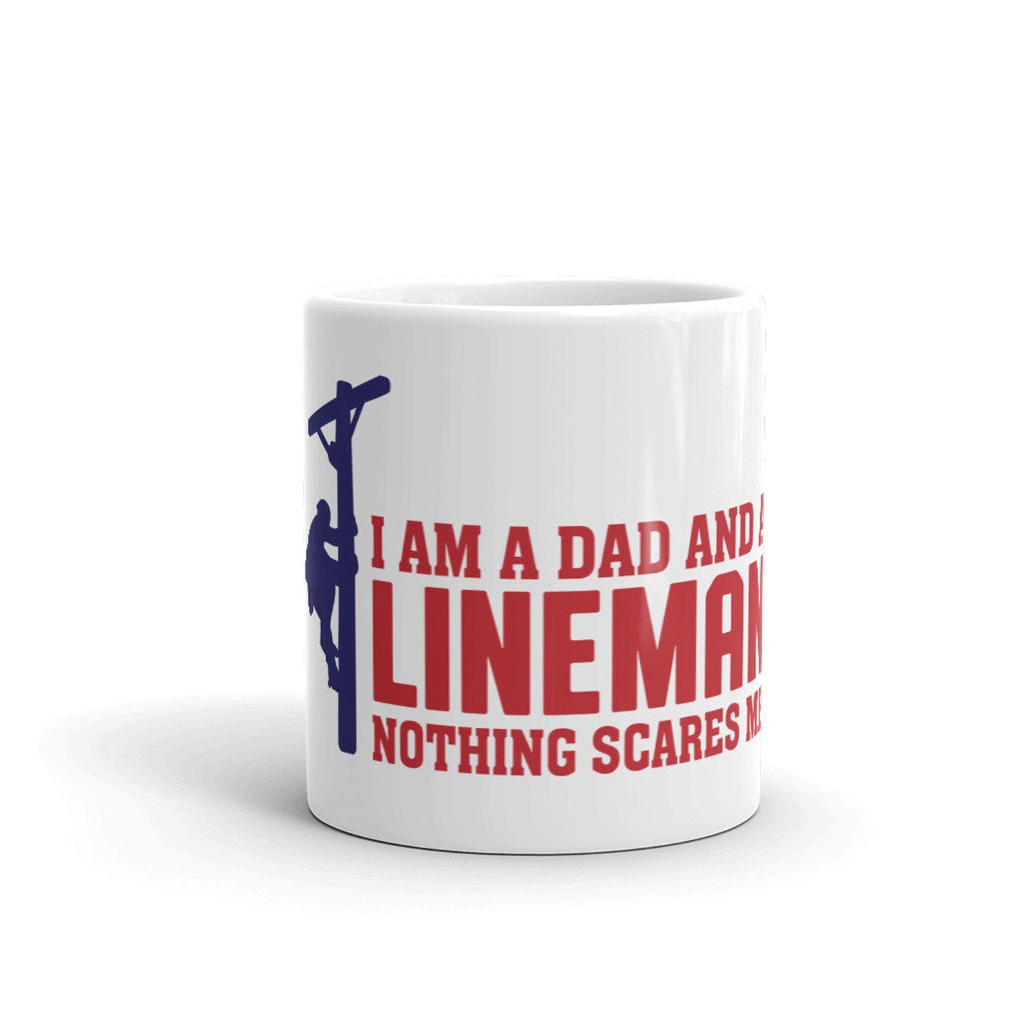 I am a Dad and A Lineman Nothing Scares Me White glossy mug